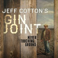 Jeff Cotton's Gin Joint - Never Touching Ground